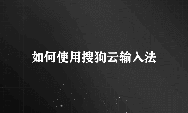 如何使用搜狗云输入法