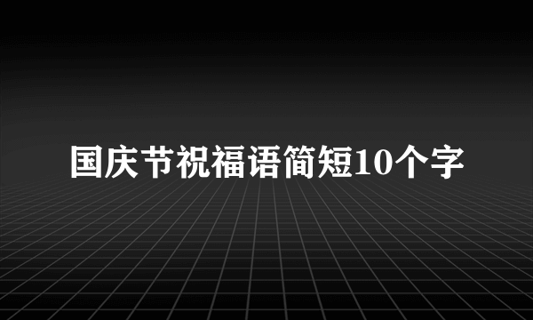 国庆节祝福语简短10个字