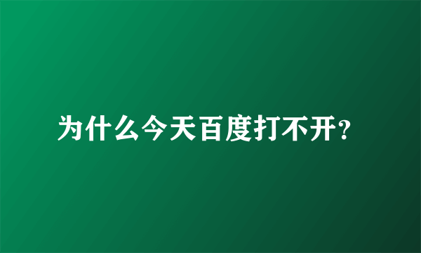 为什么今天百度打不开？