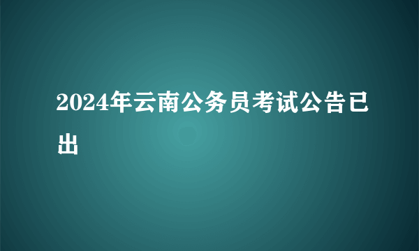 2024年云南公务员考试公告已出