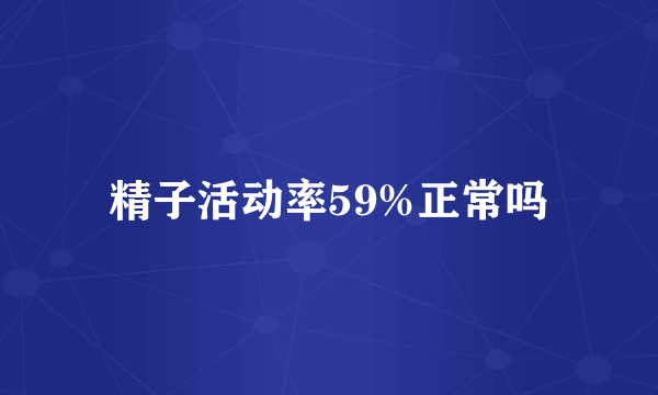 精子活动率59%正常吗