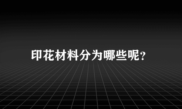 印花材料分为哪些呢？