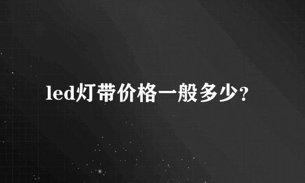 led灯带价格一般多少？