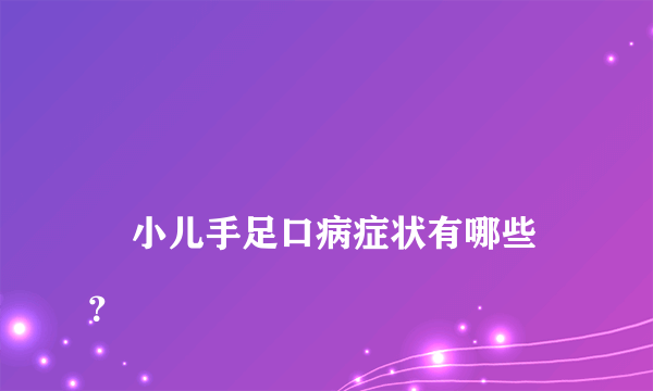 
    小儿手足口病症状有哪些？
  