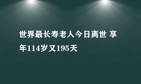 世界最长寿老人今日离世 享年114岁又195天