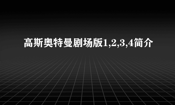 高斯奥特曼剧场版1,2,3,4简介