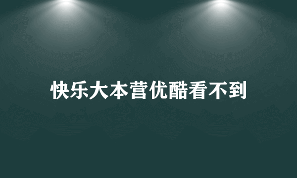 快乐大本营优酷看不到