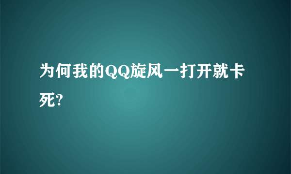 为何我的QQ旋风一打开就卡死?