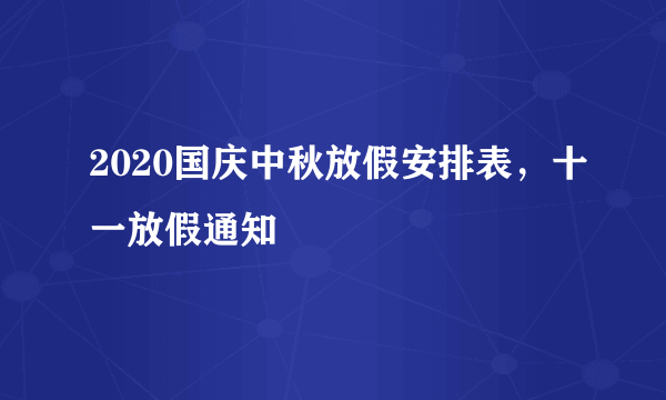 2020国庆中秋放假安排表，十一放假通知