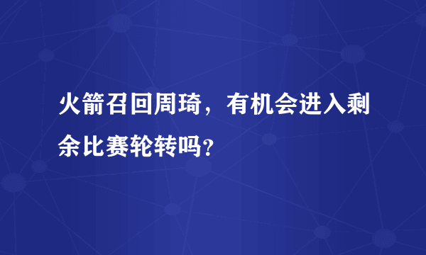 火箭召回周琦，有机会进入剩余比赛轮转吗？