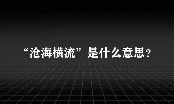 “沧海横流”是什么意思？