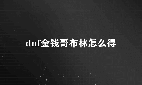 dnf金钱哥布林怎么得