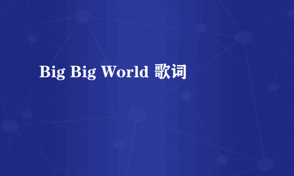 Big Big World 歌词