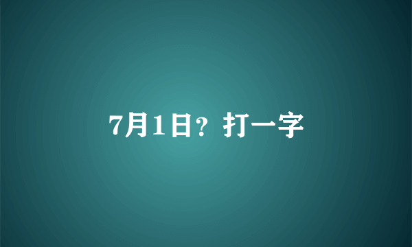 7月1日？打一字