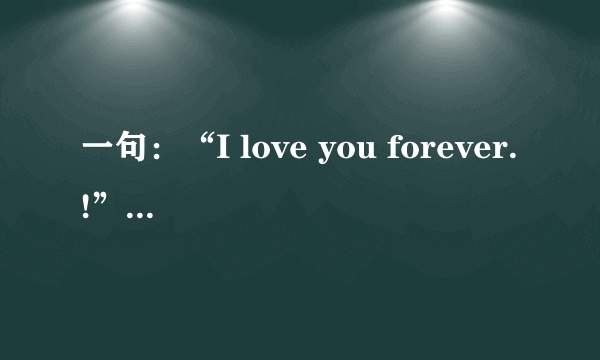 一句：“I love you forever.!”代表着什么寓意！