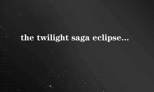 the twilight saga eclipse每个章节的简介