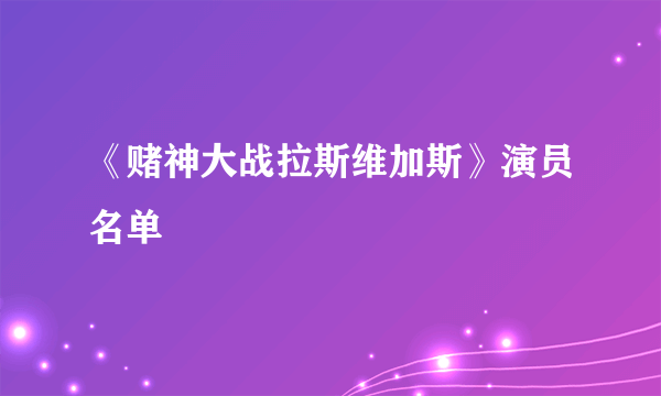 《赌神大战拉斯维加斯》演员名单