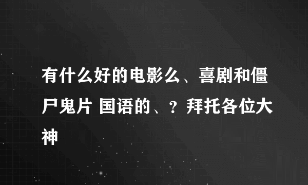 有什么好的电影么、喜剧和僵尸鬼片 国语的、？拜托各位大神