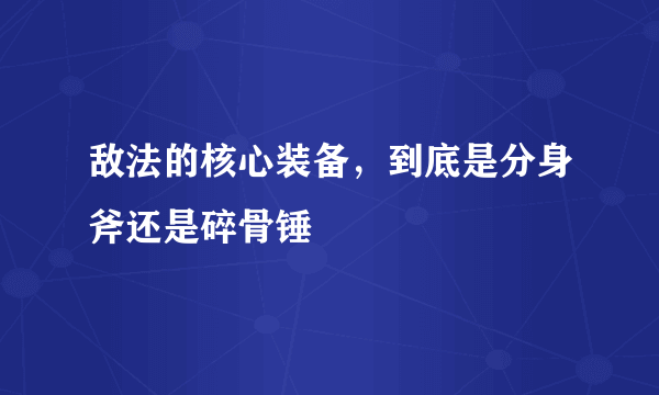 敌法的核心装备，到底是分身斧还是碎骨锤