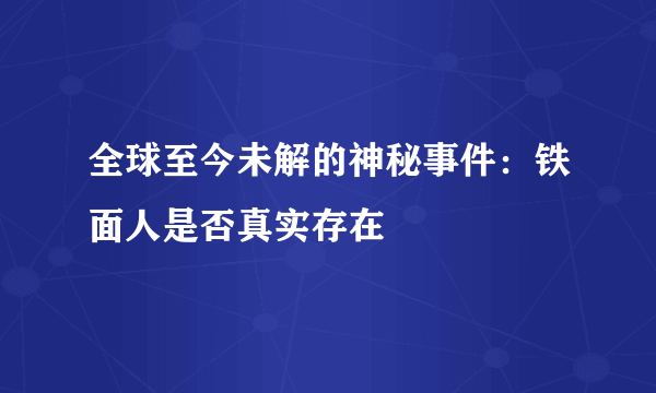 全球至今未解的神秘事件：铁面人是否真实存在