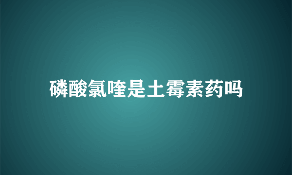 磷酸氯喹是土霉素药吗