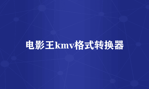 电影王kmv格式转换器