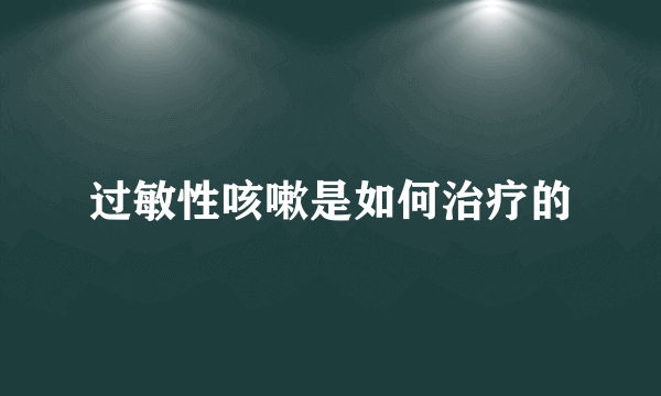 过敏性咳嗽是如何治疗的