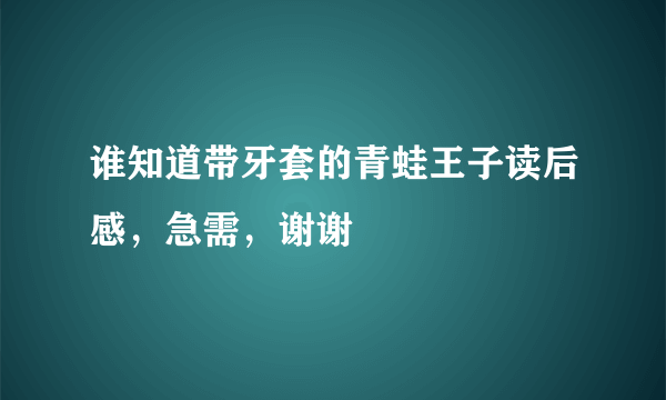 谁知道带牙套的青蛙王子读后感，急需，谢谢