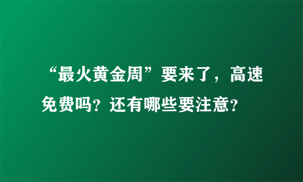 “最火黄金周”要来了，高速免费吗？还有哪些要注意？