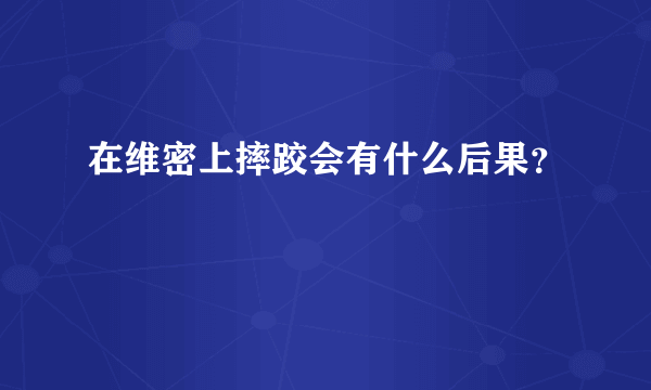 在维密上摔跤会有什么后果？