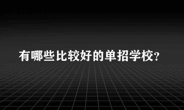 有哪些比较好的单招学校？