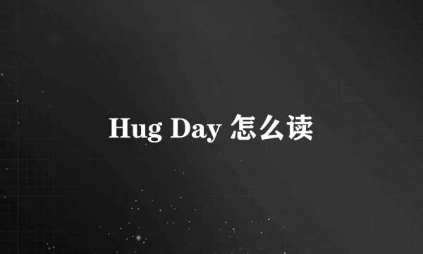 Hug Day 怎么读