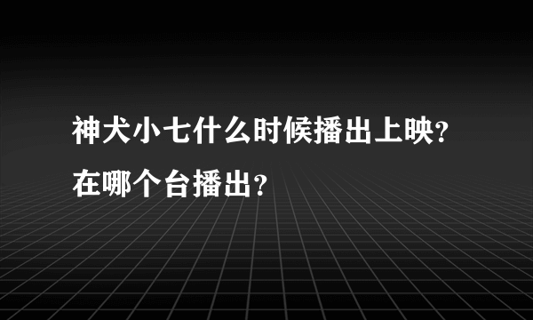 神犬小七什么时候播出上映？在哪个台播出？