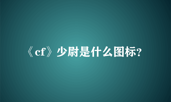 《cf》少尉是什么图标？