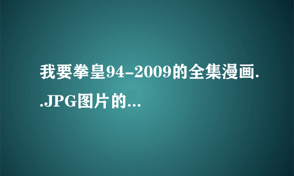 我要拳皇94-2009的全集漫画..JPG图片的...