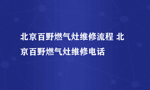 北京百野燃气灶维修流程 北京百野燃气灶维修电话