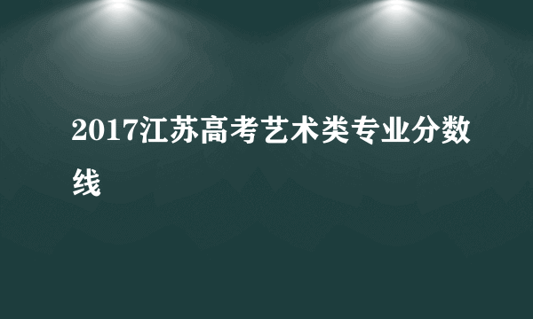 2017江苏高考艺术类专业分数线