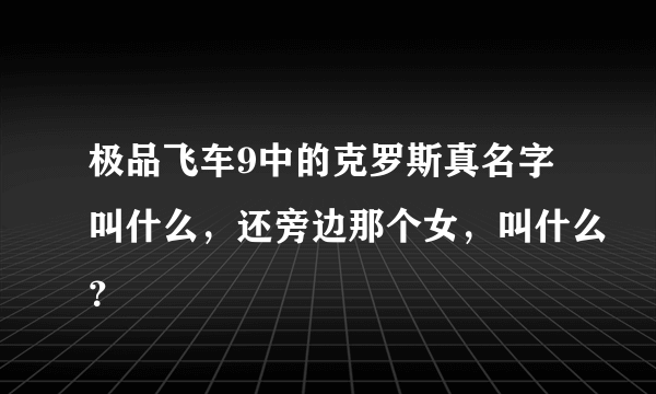 极品飞车9中的克罗斯真名字叫什么，还旁边那个女，叫什么？