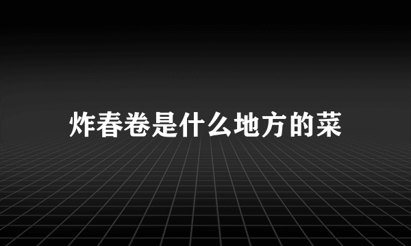 炸春卷是什么地方的菜