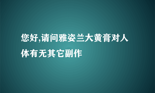 您好,请问雅姿兰大黄膏对人体有无其它副作