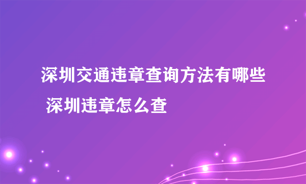 深圳交通违章查询方法有哪些 深圳违章怎么查