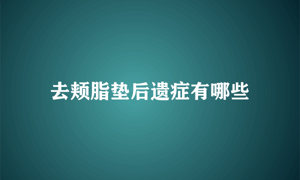 去颊脂垫后遗症有哪些