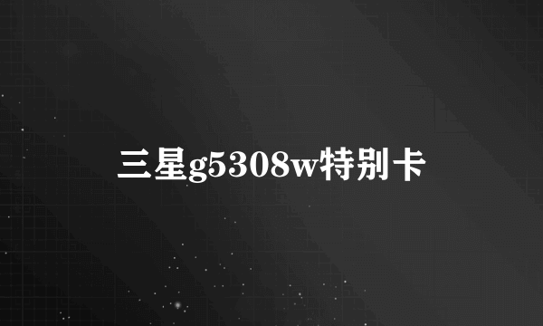 三星g5308w特别卡