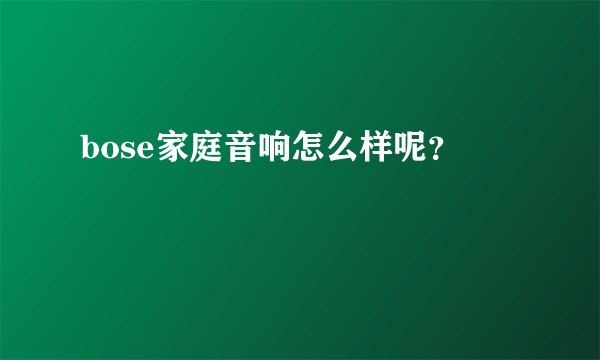 bose家庭音响怎么样呢？