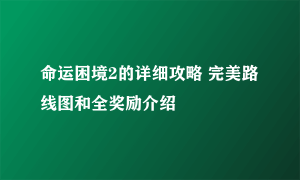 命运困境2的详细攻略 完美路线图和全奖励介绍