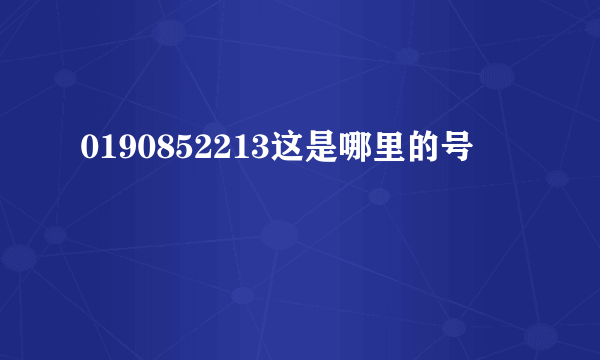 0190852213这是哪里的号