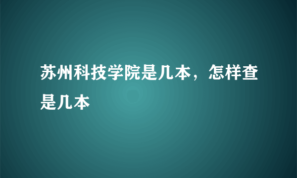 苏州科技学院是几本，怎样查是几本