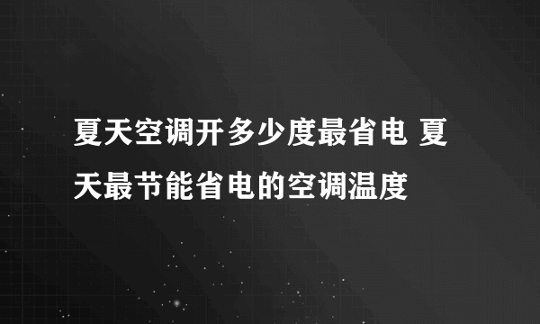 夏天空调开多少度最省电 夏天最节能省电的空调温度