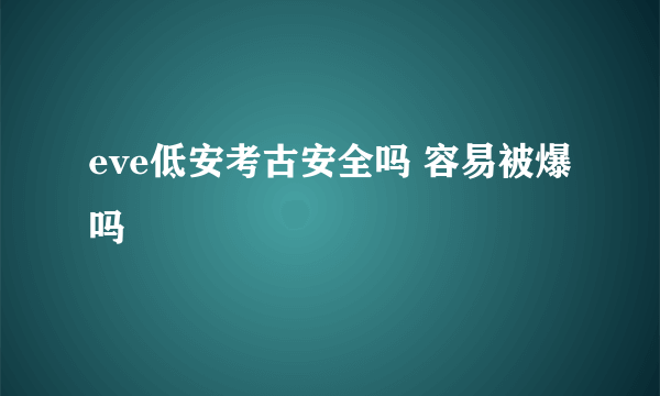 eve低安考古安全吗 容易被爆吗