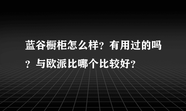 蓝谷橱柜怎么样？有用过的吗？与欧派比哪个比较好？